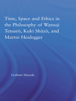 cover image of Time, Space, and Ethics in the Thought of Martin Heidegger, Watsuji Tetsuro, and Kuki Shuzo